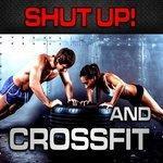 Слушать альбом - Shut Up! and CrossFit (Nonstop Bangin Club Music Without Vocals X) (2016)