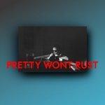 Слушать альбом - Pretty Won't Rust (2017)