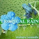 Слушать альбом - Tropical Rain Nature Sounds (2017)