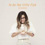 Слушать альбом - To Be The Little Fish (2018)