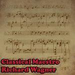 Слушать альбом - Classical Maestro: Richard Wagner (2019)