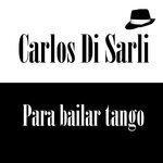 Слушать альбом - Carlos Di Sarli: Para Bailar Tango (2015)