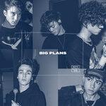 Слушать альбом - Big Plans (2019)