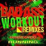 Слушать альбом - Bad Ass Workout! Extreme Cardio Remixes - Running (2017)