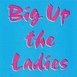 Слушать альбом - Big up the Ladies (2019)