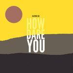 Слушать альбом - How Dare You (2017)