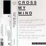 Слушать альбом - Cross My Mind: The Mixtape (2017)