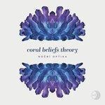 Слушать альбом - Coral Beliefs Theory (2017)