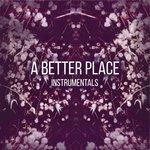 Слушать альбом - A Better Place Instrumentals (2017)