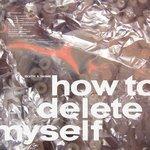 Слушать альбом - How to Delete Myself (2018)