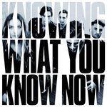 Слушать альбом - Knowing What You Know Now (2018)