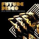 Слушать альбом - Future Disco, Vol. 10 - Complete. Repeat. A Disco Drama (2016)