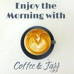 Слушать альбом - Enjoy the Morning with Coffee & Jazz – Perfect Music Day Starter, Smooth Jazz 2019, Positive Energy for All Day