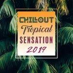 Слушать альбом - Chillout Tropical Sensation 2019 – Selection of Most Relaxing Top Chill Out Music, Vacation Beats, Beach Time Under The Palms, Positive Vibes, Summer