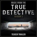 Слушать альбом - Music from the True Detective Season 2 Teaser Trailer (2015)