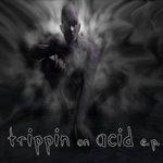 Слушать альбом - Trippin on Acid E.P. (2019)