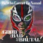 Слушать альбом - The Good the Bad and the Brutal (2018)