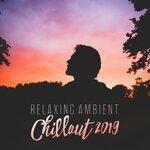 Слушать альбом - Relaxing Ambient Chillout 2019 – Ibiza Chill Out, Chillout Relaxing Melodies, Beach Lounge, Deep Chill Vibes, Summertime 2019, Reduce Stress, Ambient