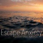 Слушать альбом - Escape Anxiety Soothing Music (2018)