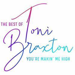 Слушать альбом - You're Makin' Me High: The Best of Toni Braxton