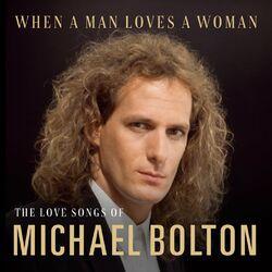 Слушать альбом - When A Man Loves A Woman: The Love Songs of Michael Bolton